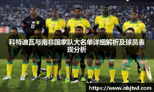 科特迪瓦与南非国家队大名单详细解析及球员表现分析